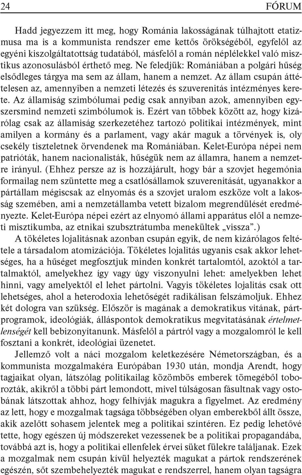 Az állam csupán áttételesen az, amennyiben a nemzeti létezés és szuverenitás intézményes kerete. Az államiság szimbólumai pedig csak annyiban azok, amennyiben egyszersmind nemzeti szimbólumok is.