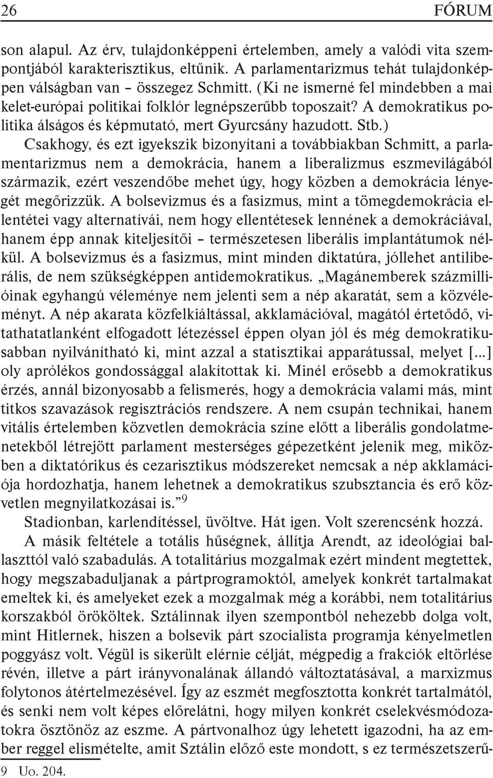 ) Csakhogy, és ezt igyekszik bizonyítani a továbbiakban Schmitt, a parlamentarizmus nem a demokrácia, hanem a liberalizmus eszmevilágából származik, ezért veszendőbe mehet úgy, hogy közben a