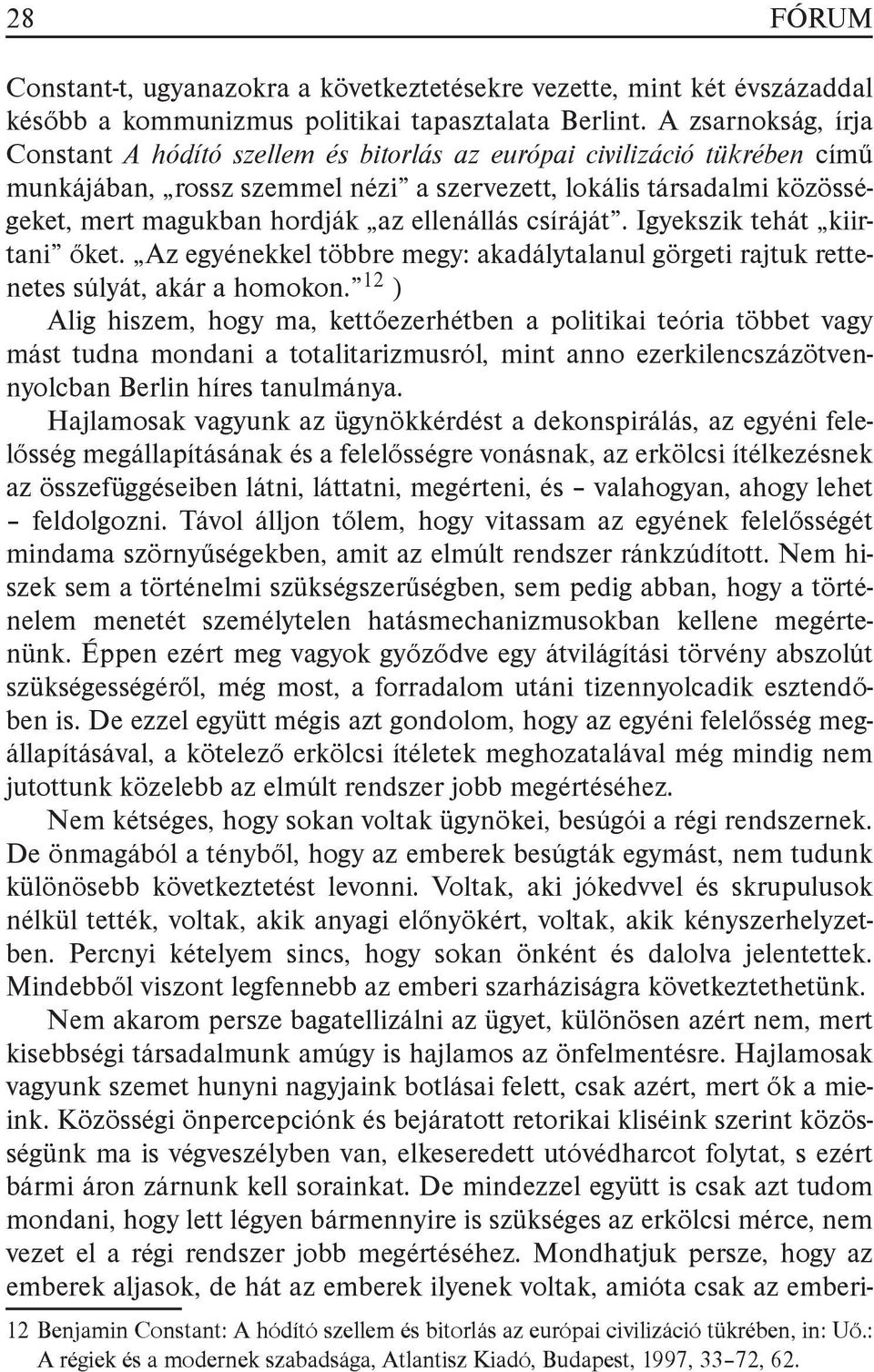 ellenállás csíráját. Igyekszik tehát kiirtani őket. Az egyénekkel többre megy: akadálytalanul görgeti rajtuk rettenetes súlyát, akár a homokon.