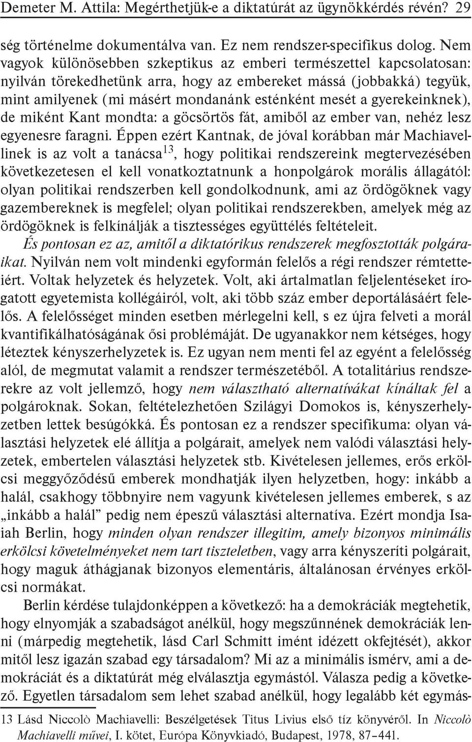 gyerekeinknek), de miként Kant mondta: a göcsörtös fát, amiből az ember van, nehéz lesz egyenesre faragni.