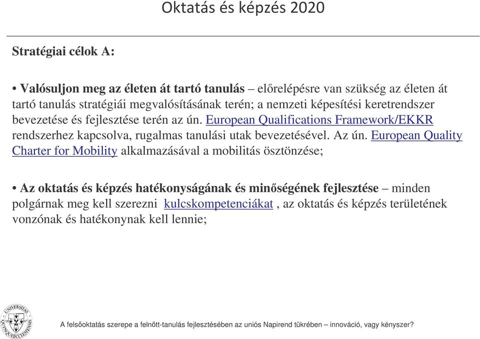 European Qualifications Framework/EKKR rendszerhez kapcsolva, rugalmas tanulási utak bevezetésével. Az ún.