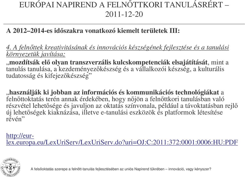 kezdeményezkészség és a vállalkozói készség, a kulturális tudatosság és kifejezkészség használják ki jobban az információs és kommunikációs technológiákat a felnttoktatás terén annak érdekében, hogy