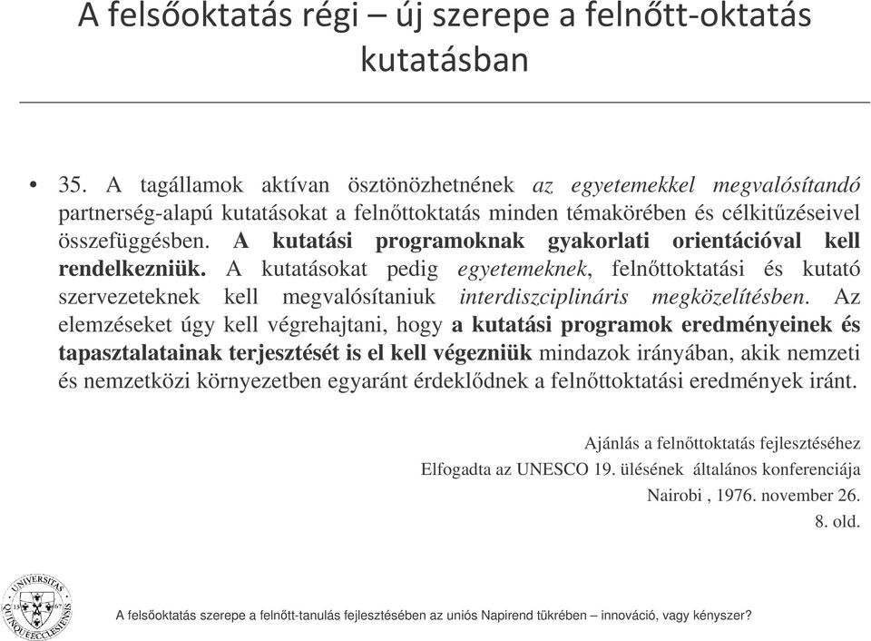 A kutatásokat pedig egyetemeknek, felnttoktatási és kutató szervezeteknek kell megvalósítaniuk interdiszciplináris megközelítésben.