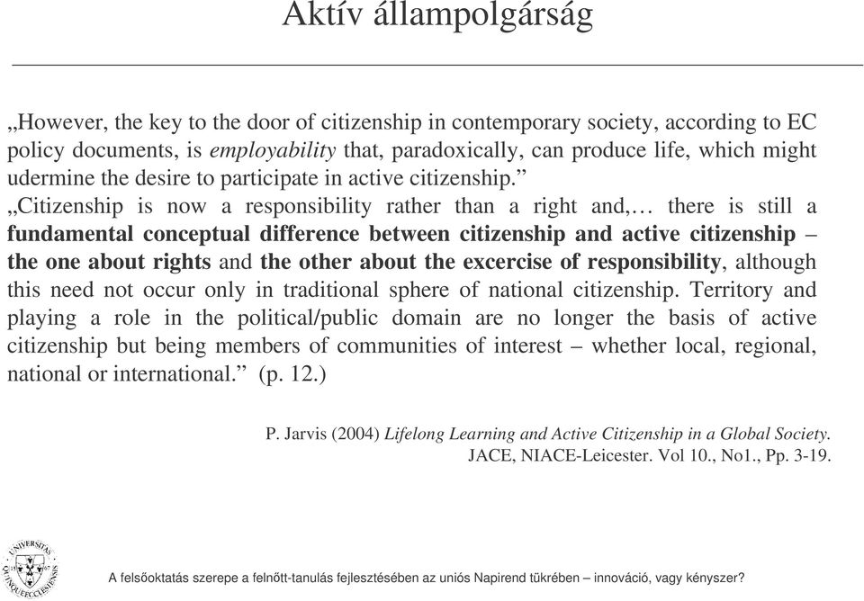 Citizenship is now a responsibility rather than a right and, there is still a fundamental conceptual difference between citizenship and active citizenship the one about rights and the other about the