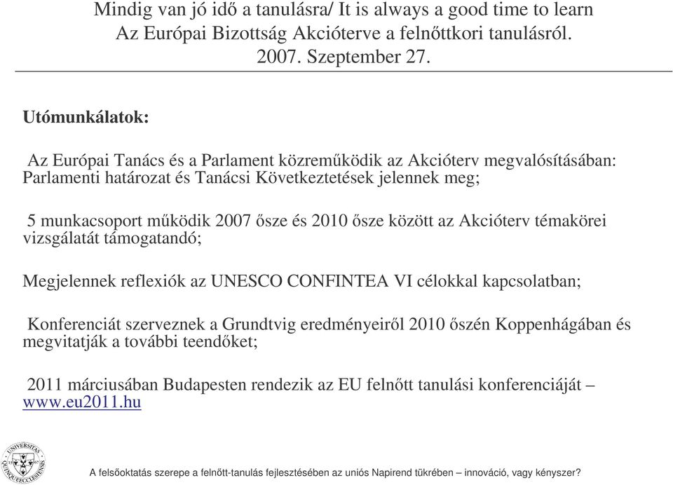 munkacsoport mködik 2007 sze és 2010 sze között az Akcióterv témakörei vizsgálatát támogatandó; Megjelennek reflexiók az UNESCO CONFINTEA VI célokkal kapcsolatban;