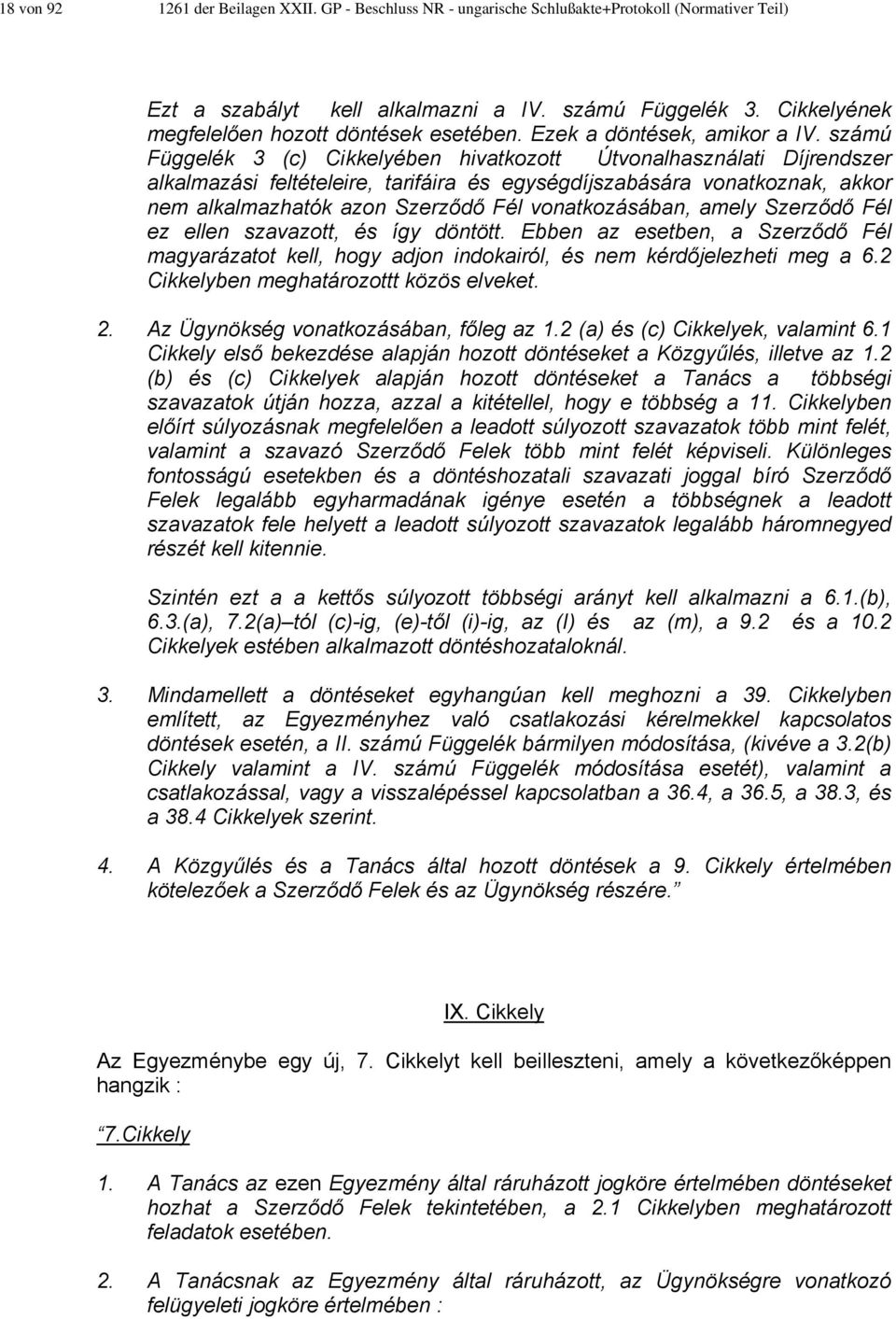 számú Függelék 3 (c) Cikkelyében hivatkozott Útvonalhasználati Díjrendszer alkalmazási feltételeire, tarifáira és egységdíjszabására vonatkoznak, akkor nem alkalmazhatók azon Szerződő Fél