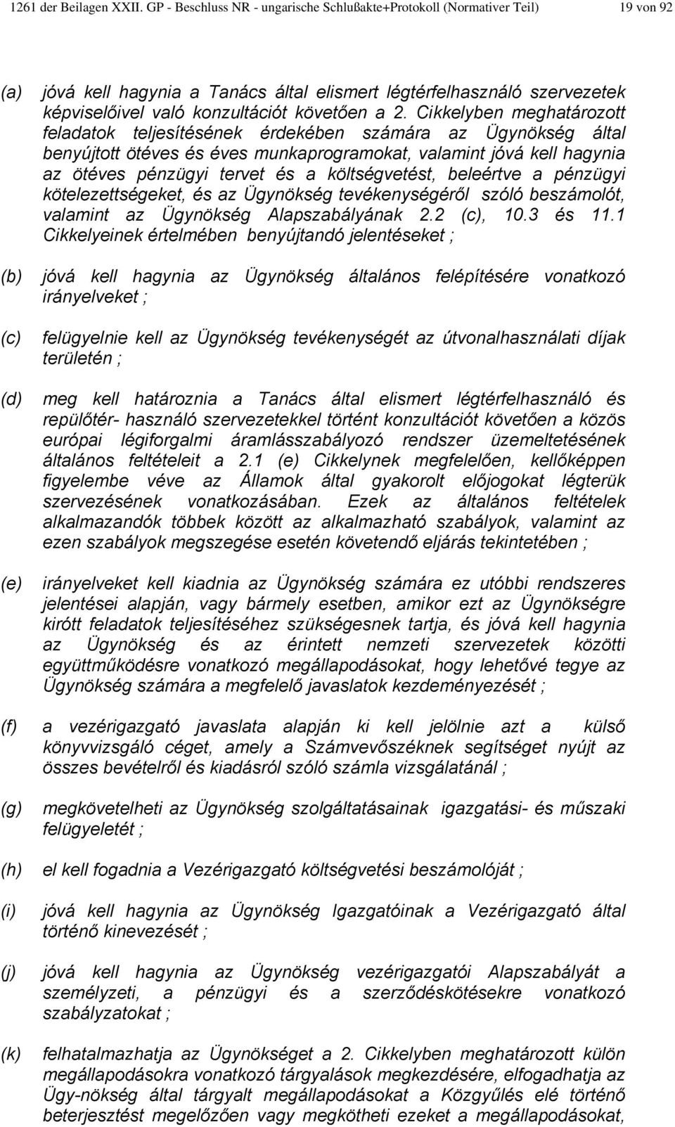 2. Cikkelyben meghatározott feladatok teljesítésének érdekében számára az Ügynökség által benyújtott ötéves és éves munkaprogramokat, valamint jóvá kell hagynia az ötéves pénzügyi tervet és a