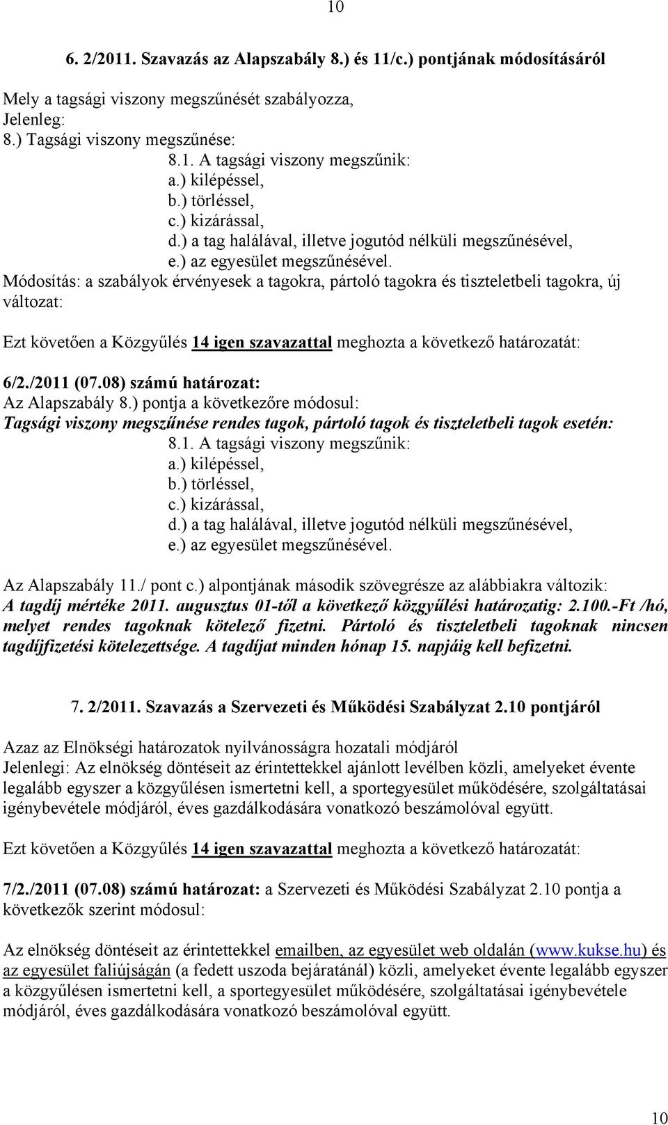 Módosítás: a szabályok érvényesek a tagokra, pártoló tagokra és tiszteletbeli tagokra, új változat: Ezt követően a Közgyűlés 14 igen szavazattal meghozta a következő határozatát: 6/2./2011 (07.