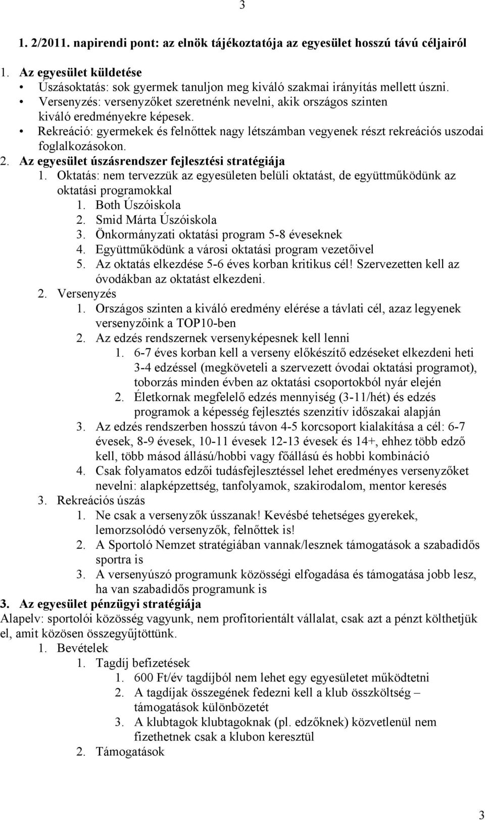 Az egyesület úszásrendszer fejlesztési stratégiája 1. Oktatás: nem tervezzük az egyesületen belüli oktatást, de együttműködünk az oktatási programokkal 1. Both Úszóiskola 2. Smid Márta Úszóiskola 3.