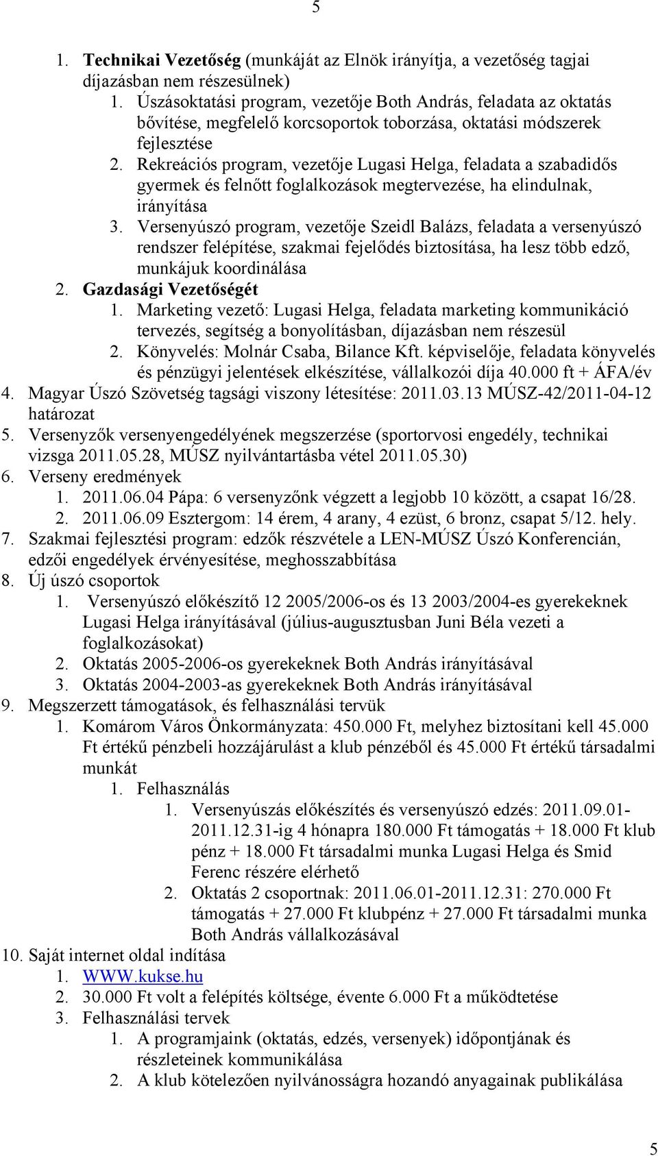 Rekreációs program, vezetője Lugasi Helga, feladata a szabadidős gyermek és felnőtt foglalkozások megtervezése, ha elindulnak, irányítása 3.