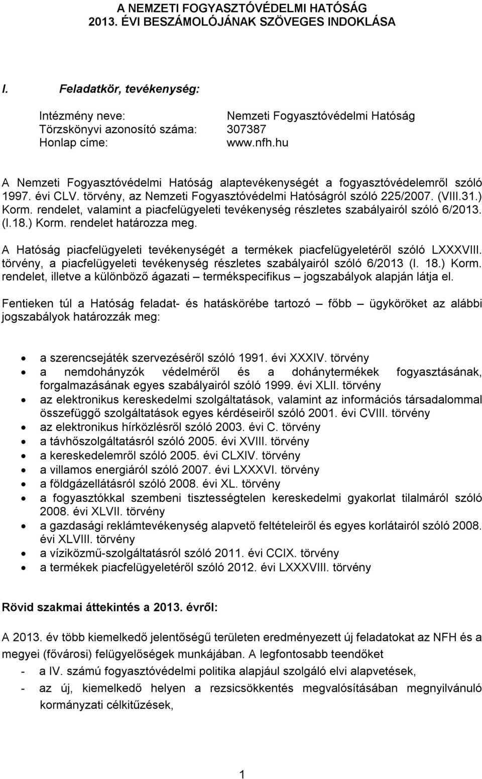 hu A Nemzeti Fogyasztóvédelmi Hatóság alaptevékenységét a fogyasztóvédelemről szóló 1997. évi CLV. törvény, az Nemzeti Fogyasztóvédelmi Hatóságról szóló 225/2007. (VIII.31.) Korm.