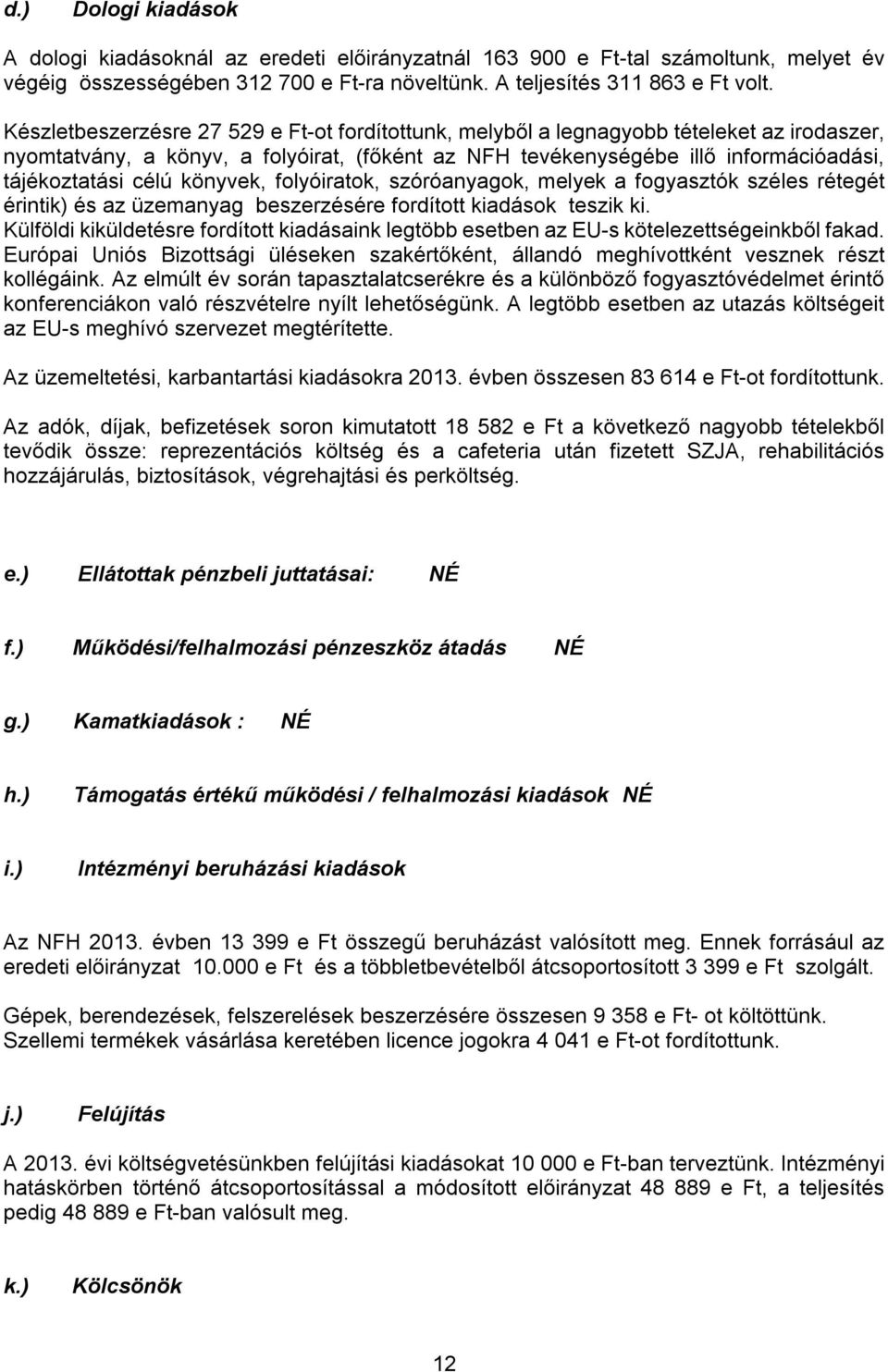 könyvek, folyóiratok, szóróanyagok, melyek a fogyasztók széles rétegét érintik) és az üzemanyag beszerzésére fordított kiadások teszik ki.