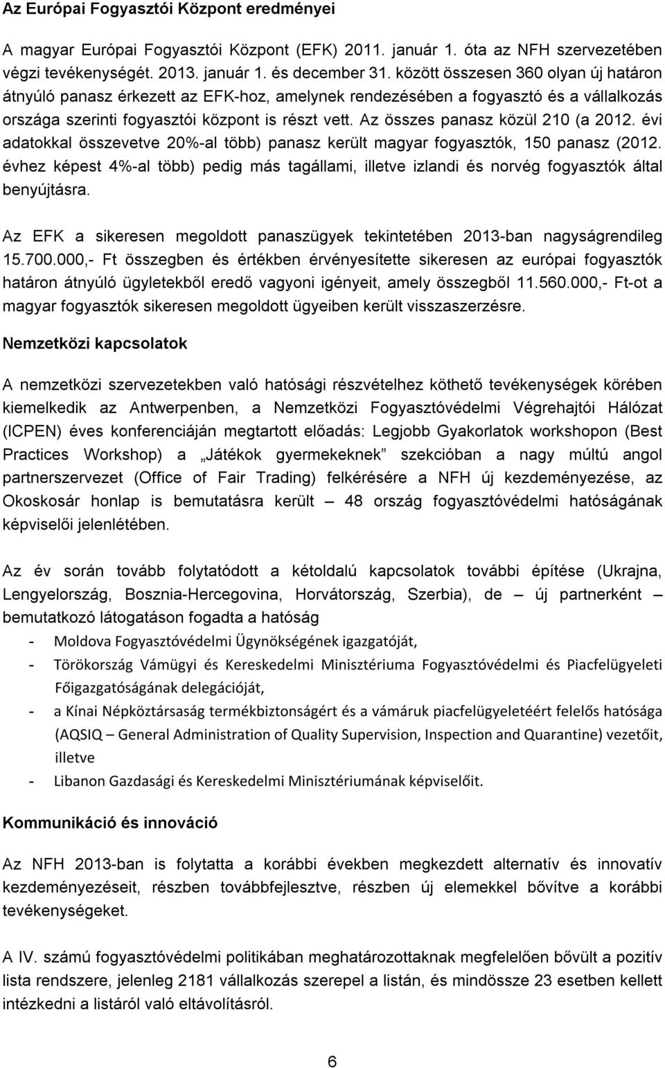 Az összes panasz közül 210 (a 2012. évi adatokkal összevetve 20%-al több) panasz került magyar fogyasztók, 150 panasz (2012.