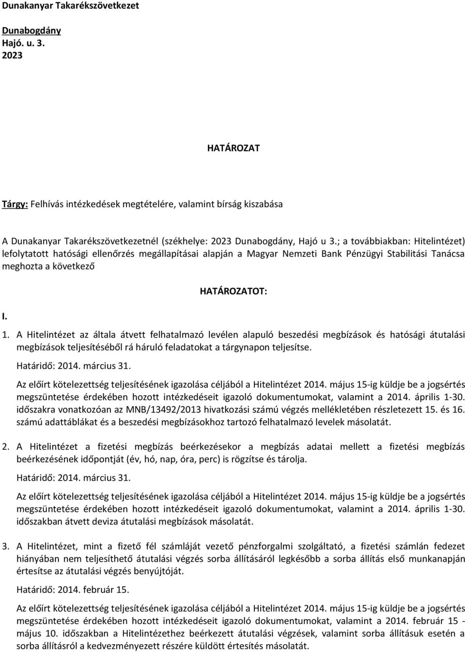 ; a továbbiakban: Hitelintézet) lefolytatott hatósági ellenőrzés megállapításai alapján a Magyar Nemzeti Bank Pénzügyi Stabilitási Tanácsa meghozta a következő I. HATÁROZATOT: 1.