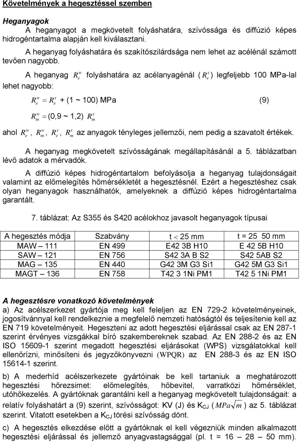 A hganyag lht nagyobb: ahol w R, w R folyáhatára az acélanyagénál ( R ) lgfljbb 100 MPa-lal w R = R + (1 ~ 100) MPa (9) R = (0,9 ~ 1,2) w m w R m, R, R m R m az anyagok ténylg jllmzői, nm pdig a