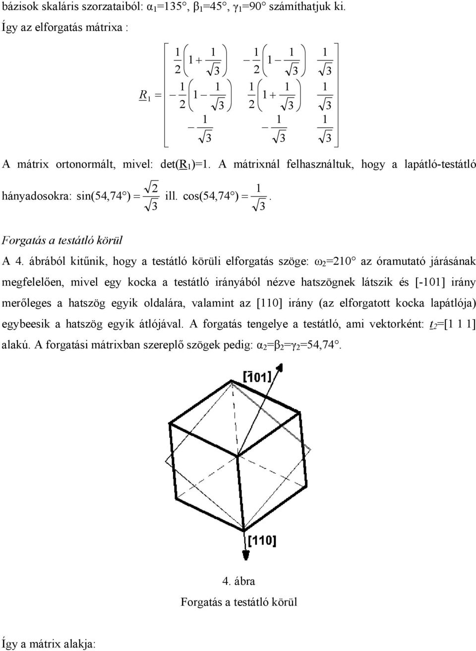 ábrából kitűnik, hogy a testátló körüli elforgatás szöge: ω 2 =2 az óramutató járásának megfelelően, mivel egy kocka a testátló irányából nézve hatszögnek látszik és [-] irány merőleges a