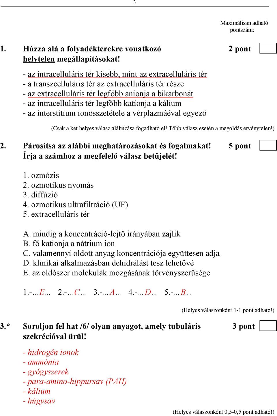 legfıbb kationja a kálium - az interstitium ionösszetétele a vérplazmáéval egyezı (Csak a két helyes válasz aláhúzása fogadható el! Több válasz esetén a megoldás érvénytelen!) 2.