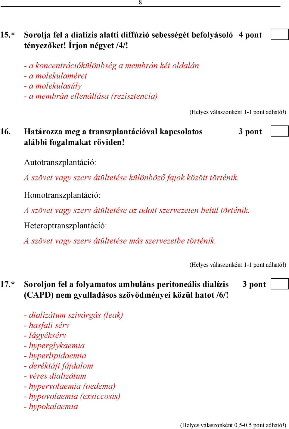 Határozza meg a transzplantációval kapcsolatos 3 pont alábbi fogalmakat röviden! Autotranszplantáció: A szövet vagy szerv átültetése különbözı fajok között történik.