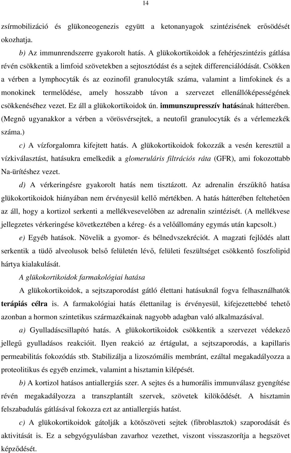 Csökken a vérben a lymphocyták és az eozinofil granulocyták száma, valamint a limfokinek és a monokinek termelődése, amely hosszabb távon a szervezet ellenállóképességének csökkenéséhez vezet.