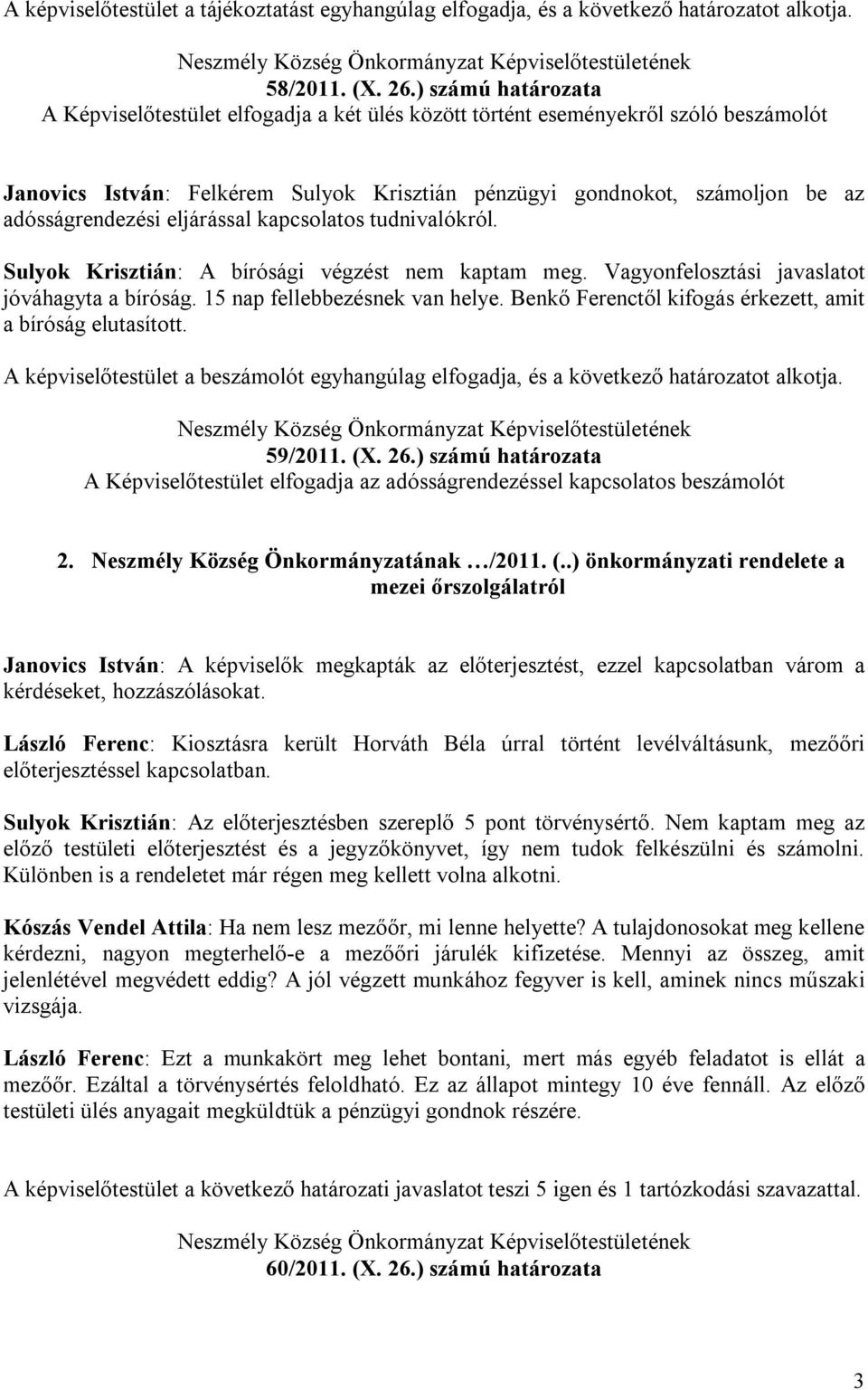 adósságrendezési eljárással kapcsolatos tudnivalókról. Sulyok Krisztián: A bírósági végzést nem kaptam meg. Vagyonfelosztási javaslatot jóváhagyta a bíróság. 15 nap fellebbezésnek van helye.