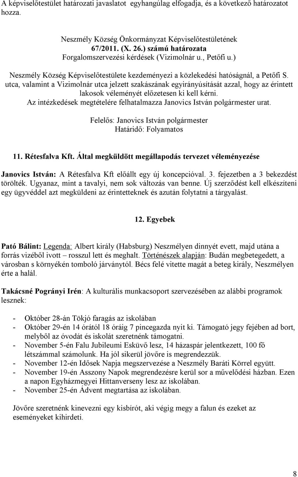 utca, valamint a Vizimolnár utca jelzett szakászának egyirányúsítását azzal, hogy az érintett lakosok véleményét előzetesen ki kell kérni.