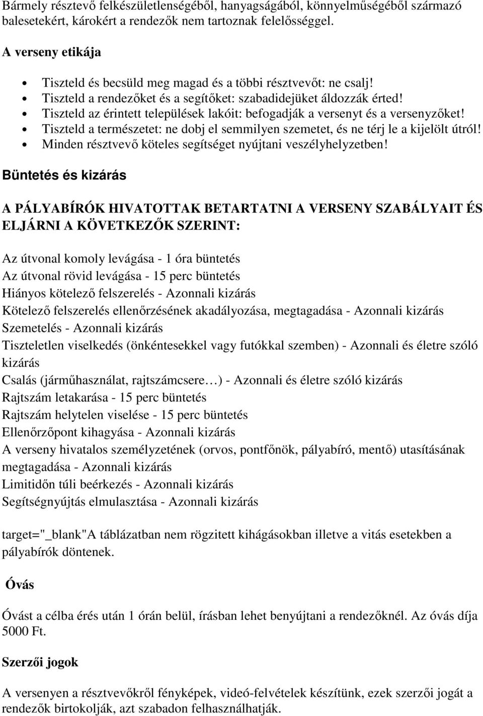 Tiszteld az érintett települések lakóit: befogadják a versenyt és a versenyzőket! Tiszteld a természetet: ne dobj el semmilyen szemetet, és ne térj le a kijelölt útról!