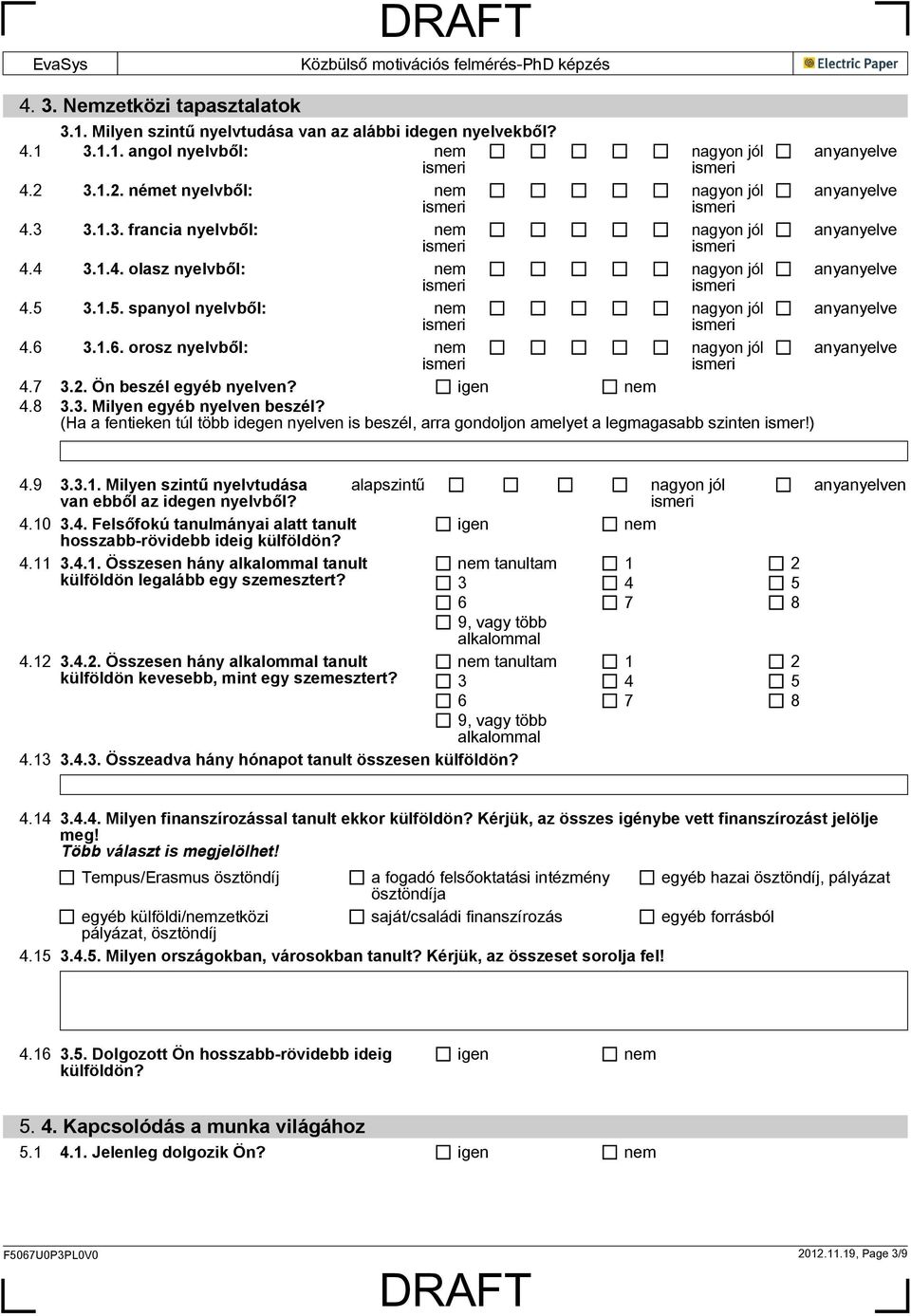 (Ha a fentieken túl több idegen nyelven is beszél, arra gondoljon amelyet a legmagasabb szinten ismer!) 4.9 3.3.1. Milyen szintű nyelvtudása van ebből az idegen nyelvből? alapszintű 4.10 3.4. Felsőfokú tanulmányai alatt tanult hosszabb-rövidebb ideig külföldön?