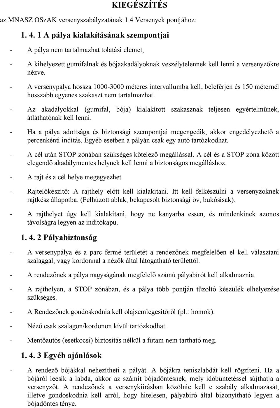 - A versenypálya hossza 1000-3000 méteres intervallumba kell, beleférjen és 150 méternél hosszabb egyenes szakaszt nem tartalmazhat.