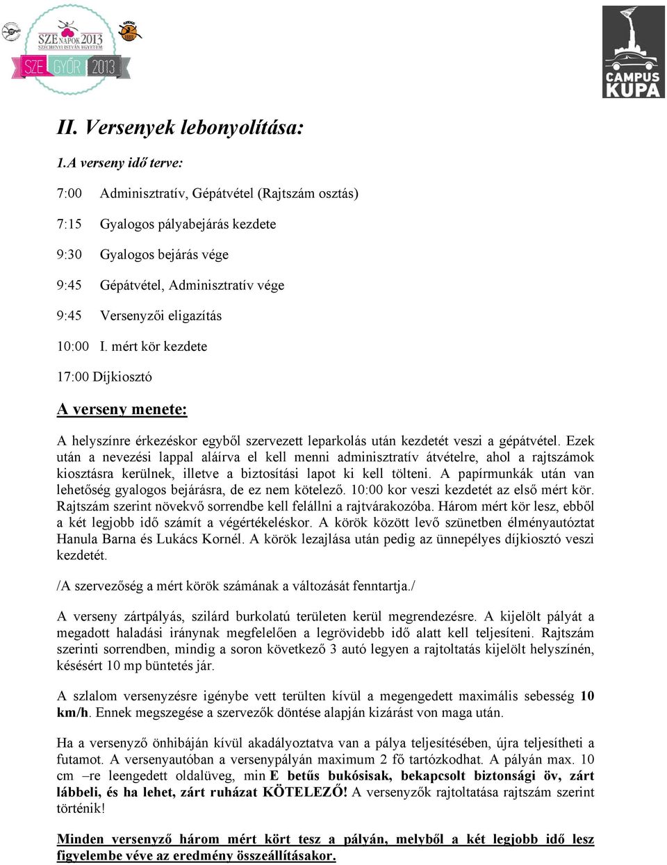 10:00 I. mért kör kezdete 17:00 Díjkiosztó A verseny menete: A helyszínre érkezéskor egyből szervezett leparkolás után kezdetét veszi a gépátvétel.