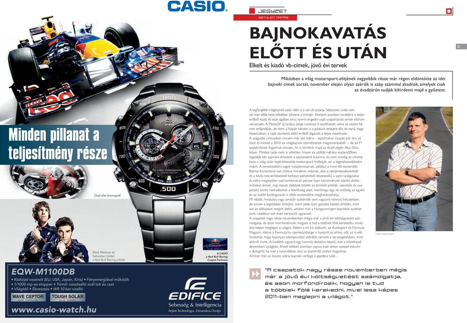 Minden pillanat a teljesítmény része Duál disc kronográf Mark Webber és Sebastian Vettel, a Red Bull Racing pilótái A CASIO a Red Bull Racing Csapat Partnere A legfürgébb világbajnok talán idén is a