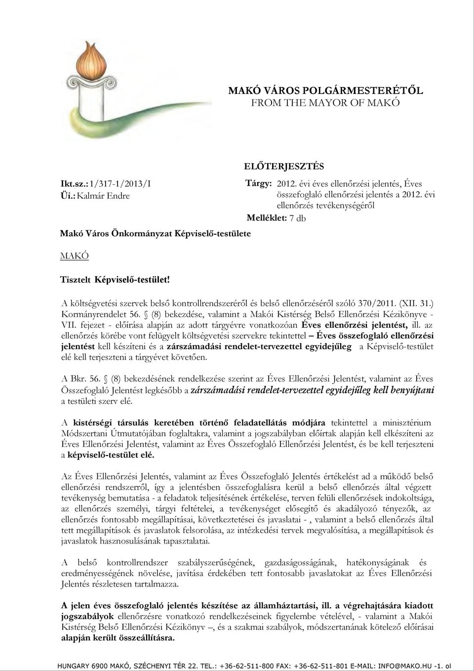 A költségvetési szervek belső kontrollrendszeréről és belső ellenőrzéséről szóló 370/2011. (XII. 31.) Kormányrendelet 56. (8) bekezdése, valamint a Makói Kistérség Belső Ellenőrzési Kézikönyve - VII.