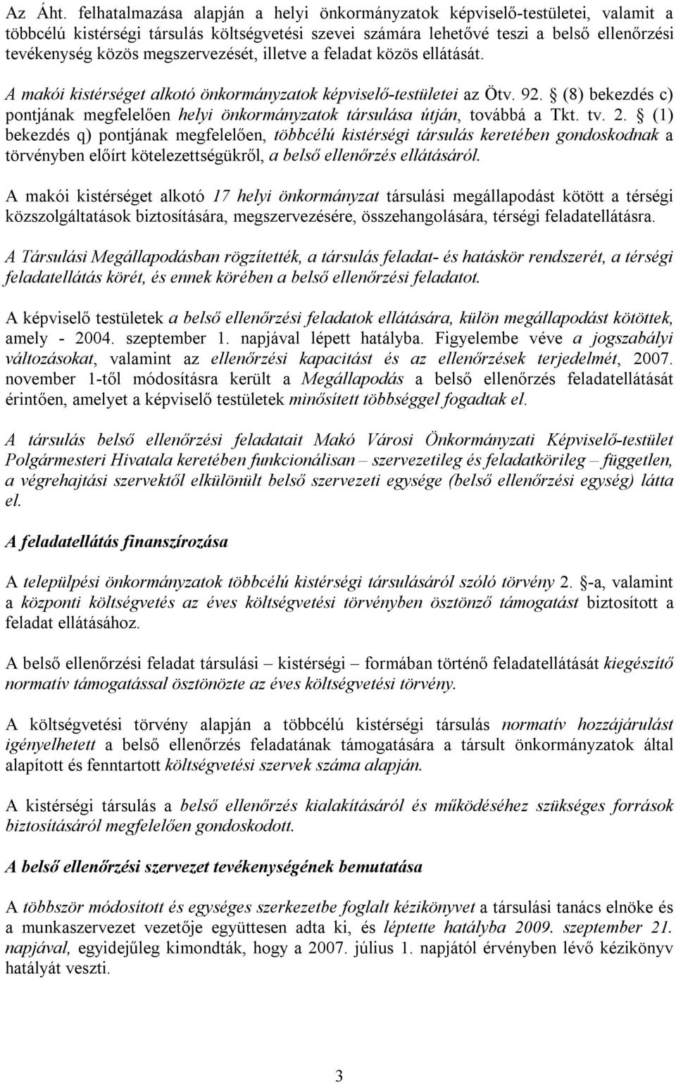 megszervezését, illetve a feladat közös ellátását. A makói kistérséget alkotó önkormányzatok képviselő-testületei az Ötv. 92.