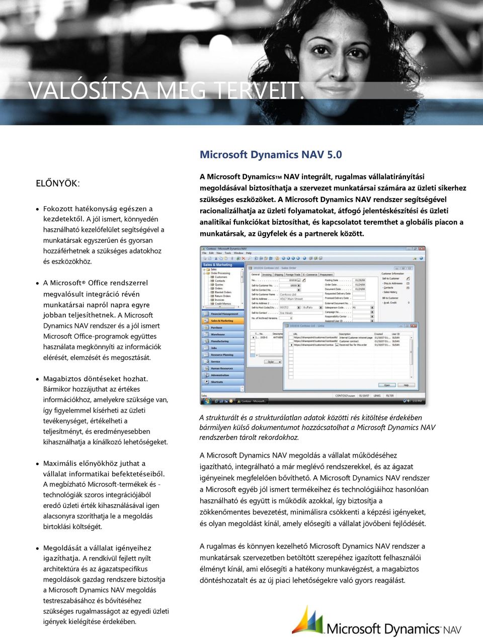 A Microsoft DynamicsTM NAV integrált, rugalmas vállalatirányítási megoldásával biztosíthatja a szervezet munkatársai számára az üzleti sikerhez szükséges eszközöket.