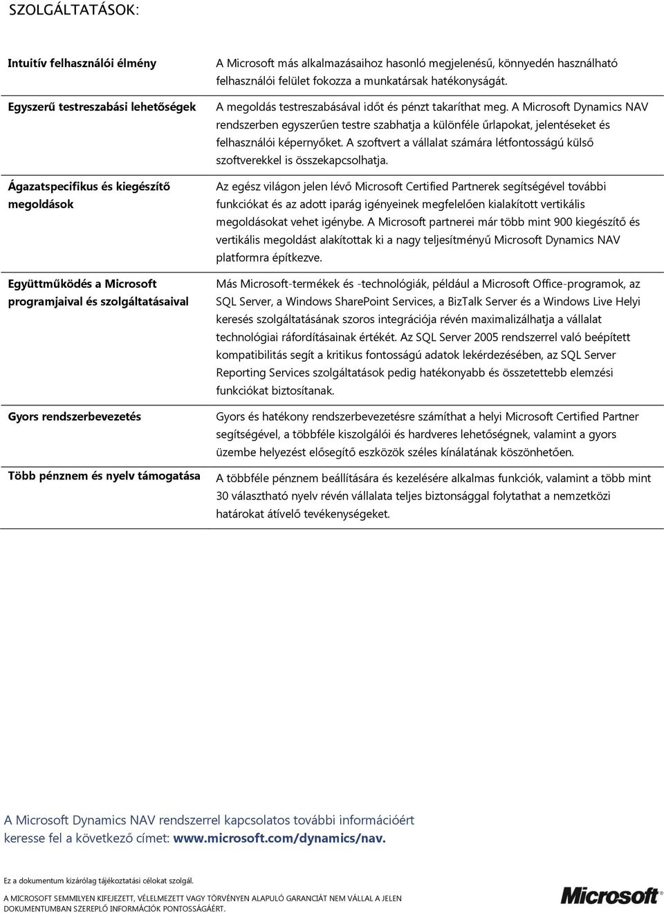 A megoldás testreszabásával időt és pénzt takaríthat meg. A Microsoft Dynamics NAV rendszerben egyszerűen testre szabhatja a különféle űrlapokat, jelentéseket és felhasználói képernyőket.