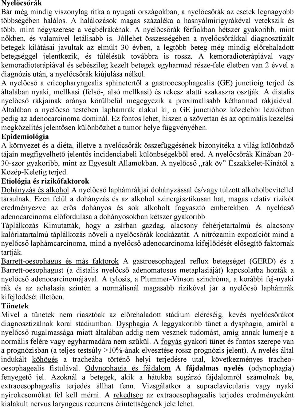 Jóllehet összességében a nyelőcsőrákkal diagnosztizált betegek kilátásai javultak az elmúlt 30 évben, a legtöbb beteg még mindig előrehaladott betegséggel jelentkezik, és túlélésük továbbra is rossz.