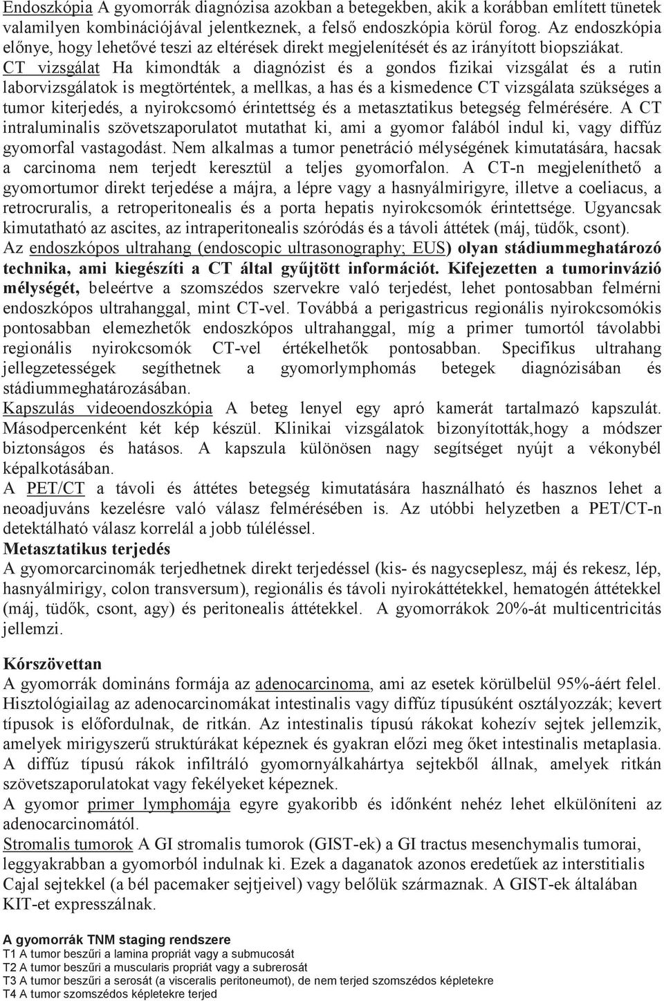 CT vizsgálat Ha kimondták a diagnózist és a gondos fizikai vizsgálat és a rutin laborvizsgálatok is megtörténtek, a mellkas, a has és a kismedence CT vizsgálata szükséges a tumor kiterjedés, a