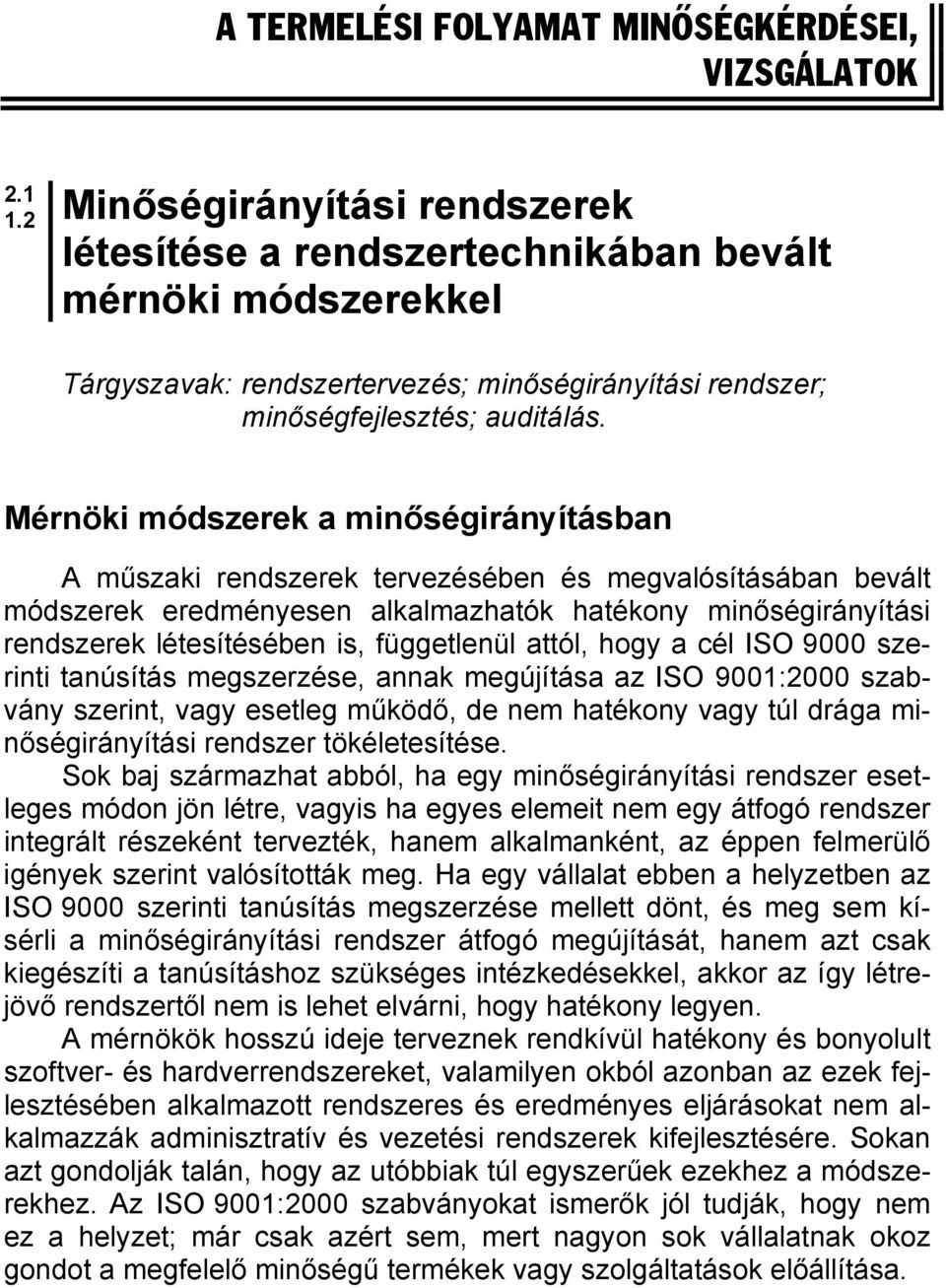 Mérnöki módszerek a minőségirányításban A műszaki rendszerek tervezésében és megvalósításában bevált módszerek eredményesen alkalmazhatók hatékony minőségirányítási rendszerek létesítésében is,