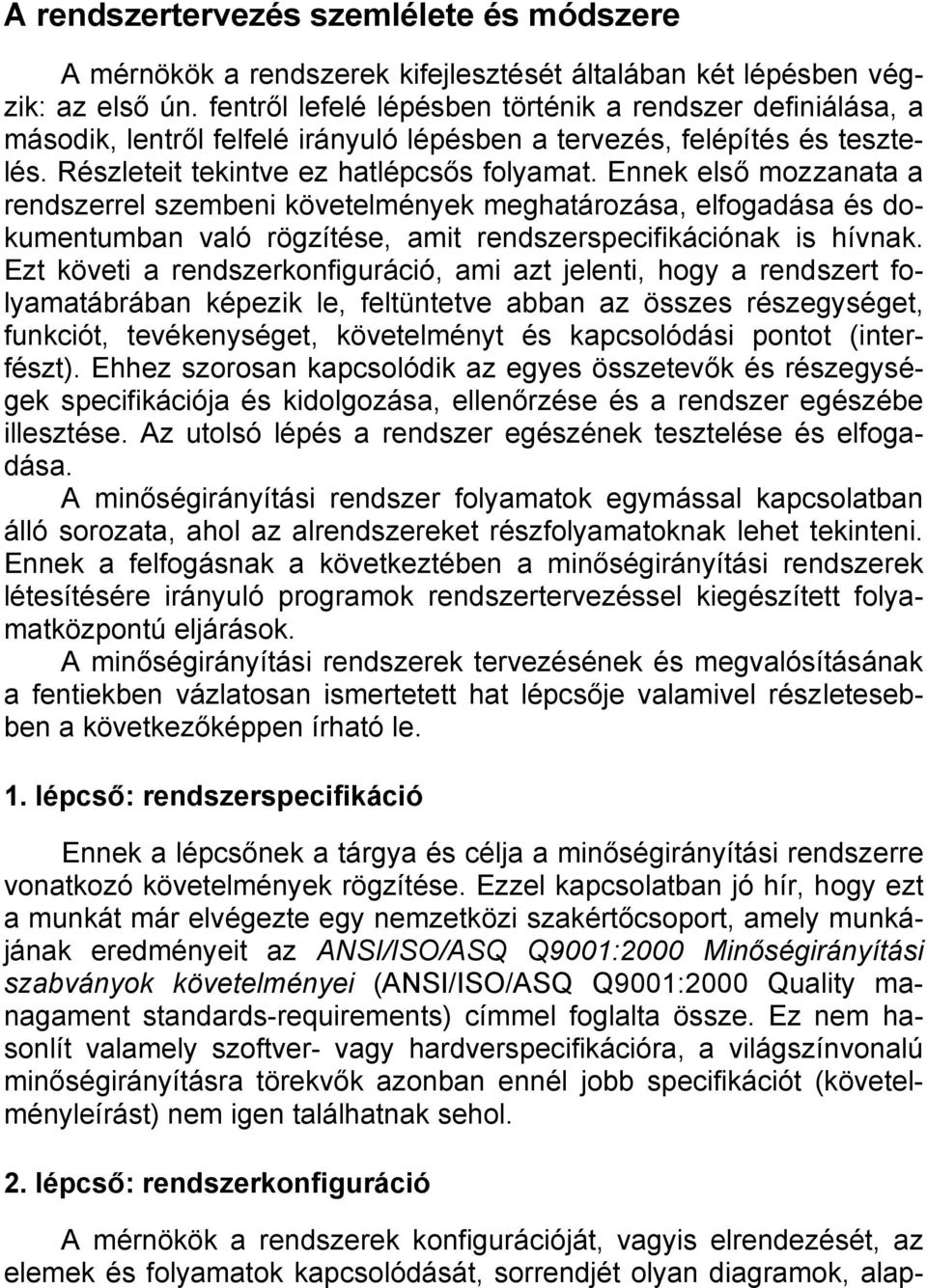 Ennek első mozzanata a rendszerrel szembeni követelmények meghatározása, elfogadása és dokumentumban való rögzítése, amit rendszerspecifikációnak is hívnak.