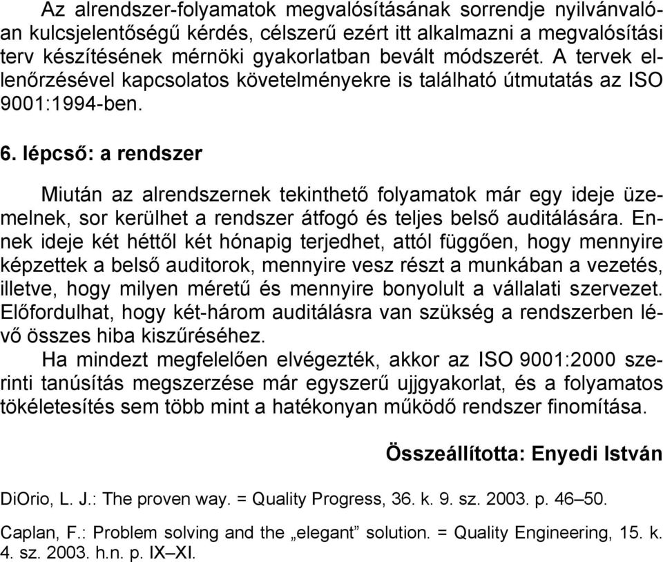 lépcső: a rendszer Miután az alrendszernek tekinthető folyamatok már egy ideje üzemelnek, sor kerülhet a rendszer átfogó és teljes belső auditálására.