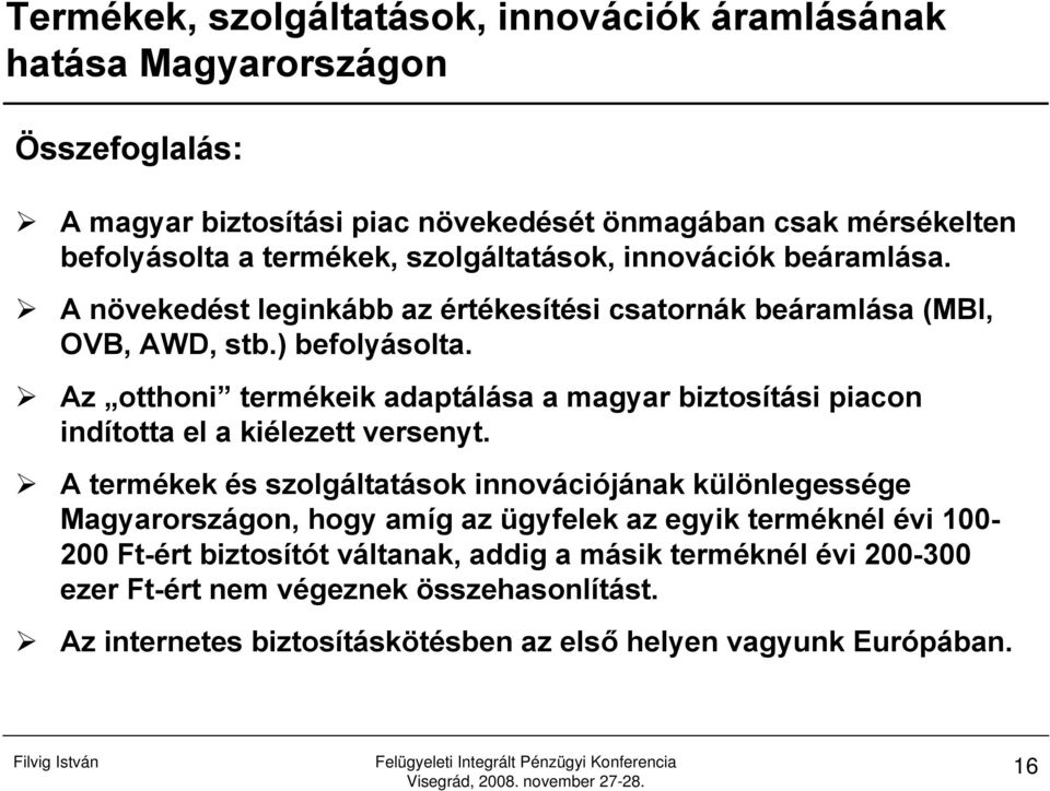 Az otthoni termékeik adaptálása a magyar biztosítási piacon indította el a kiélezett versenyt.