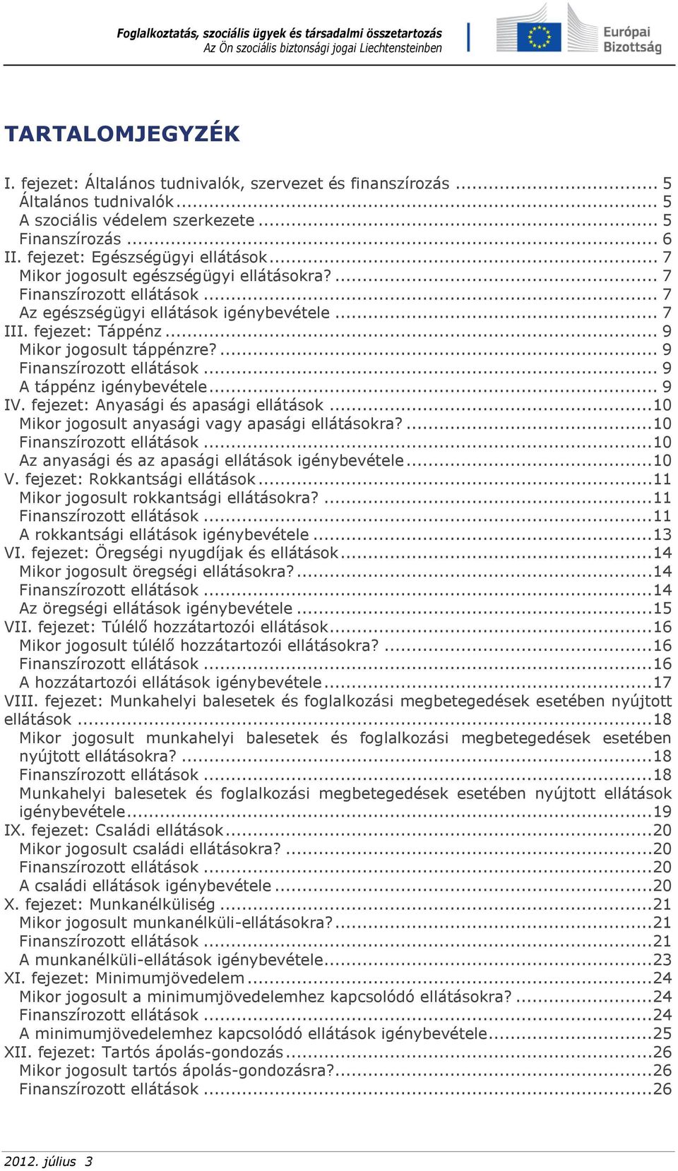 ... 9 Finanszírozott ellátások... 9 A táppénz igénybevétele... 9 IV. fejezet: Anyasági és apasági ellátások...10 Mikor jogosult anyasági vagy apasági ellátásokra?...10 Finanszírozott ellátások.