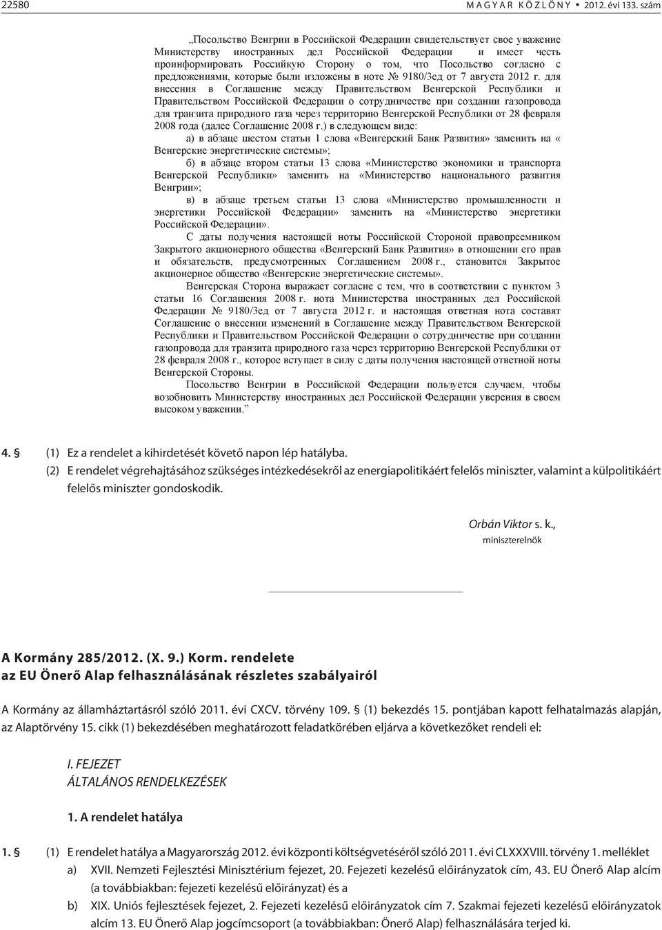 (2) E rendelet végrehajtásához szükséges intézkedésekrõl az energiapolitikáért felelõs miniszter, valamint a külpolitikáért felelõs miniszter gondoskodik. Orbán Viktor s. k., miniszterelnök A Kormány 285/2012.