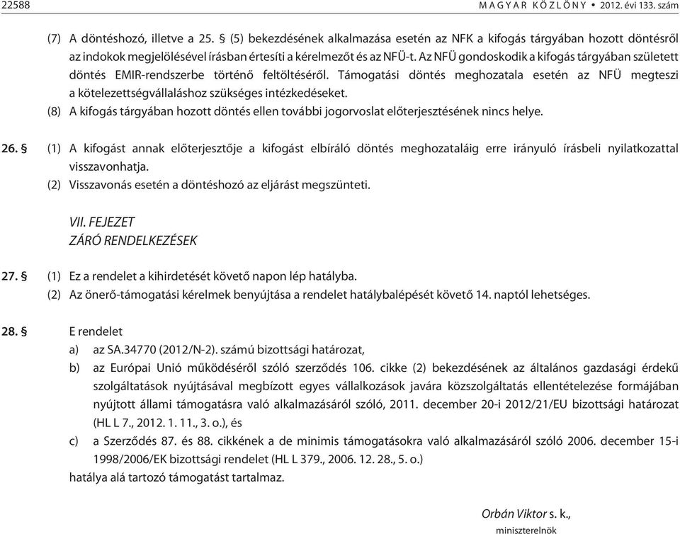 Az NFÜ gondoskodik a kifogás tárgyában született döntés EMIR-rendszerbe történõ feltöltésérõl. Támogatási döntés meghozatala esetén az NFÜ megteszi a kötelezettségvállaláshoz szükséges intézkedéseket.