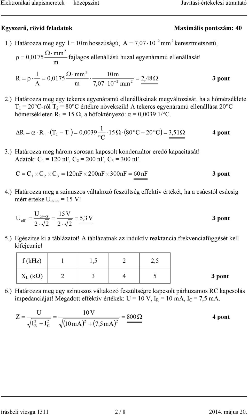 ekercs egyenáramú ellenállása 0 hőmérsékleen 5 Ω, a hőfokényező: α 0,0039 /. Δ α ( T T ) 0,0039 5Ω ( 80 0 ) 3, 5Ω 3.) Haározza meg három sorosan kapcsol kondenzáor eredő kapaciásá!