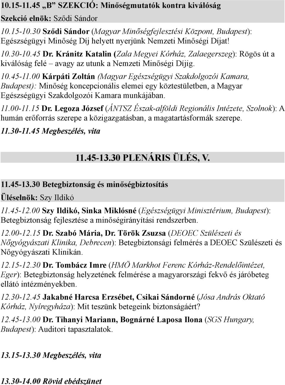 Kránitz Katalin (Zala Megyei Kórház, Zalaegerszeg): Rögös út a kiválóság felé avagy az utunk a Nemzeti Minőségi Díjig. 10.45-11.