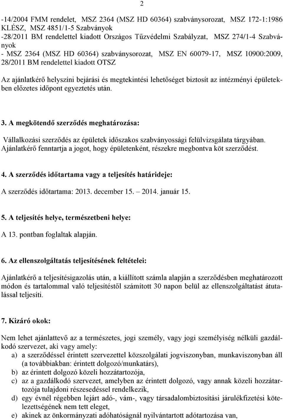 épületekben előzetes időpont egyeztetés után. 3. A megkötendő szerződés meghatározása: Vállalkozási szerződés az épületek időszakos szabványossági felülvizsgálata tárgyában.