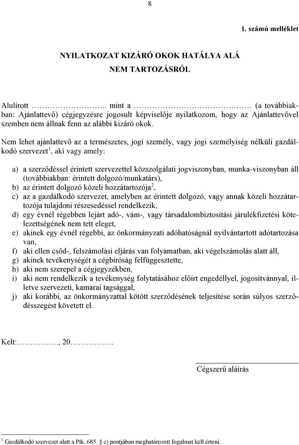 Nem lehet ajánlattevő az a természetes, jogi személy, vagy jogi személyiség nélküli gazdálkodó szervezet 1, aki vagy amely: a) a szerződéssel érintett szervezettel közszolgálati jogviszonyban,