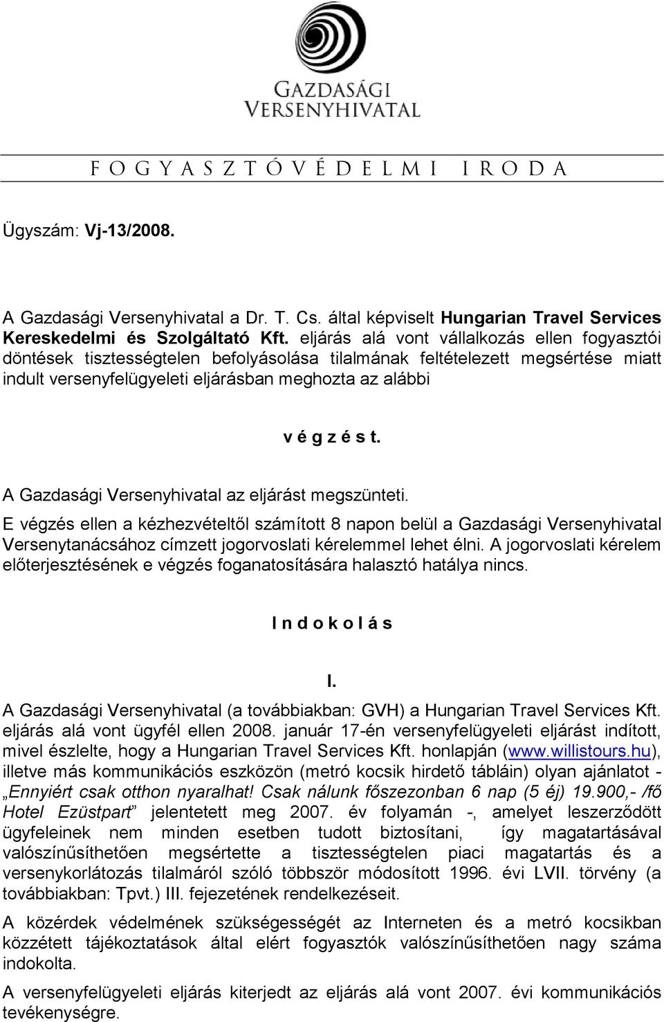 A Gazdasági Versenyhivatal az eljárást megszünteti. E végzés ellen a kézhezvételtıl számított 8 napon belül a Gazdasági Versenyhivatal Versenytanácsához címzett jogorvoslati kérelemmel lehet élni.