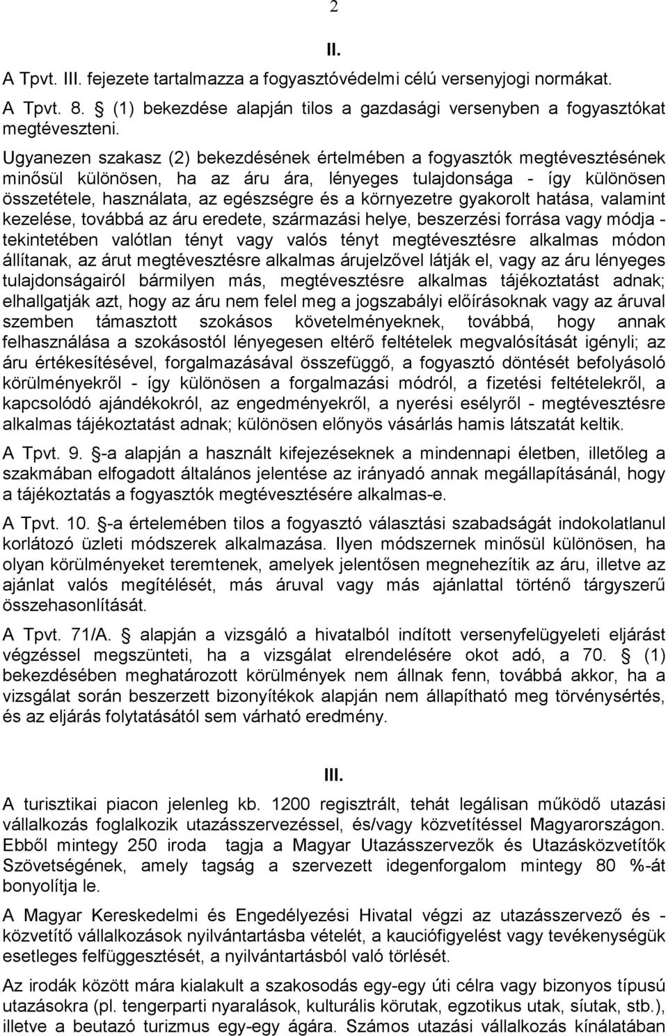 környezetre gyakorolt hatása, valamint kezelése, továbbá az áru eredete, származási helye, beszerzési forrása vagy módja - tekintetében valótlan tényt vagy valós tényt megtévesztésre alkalmas módon