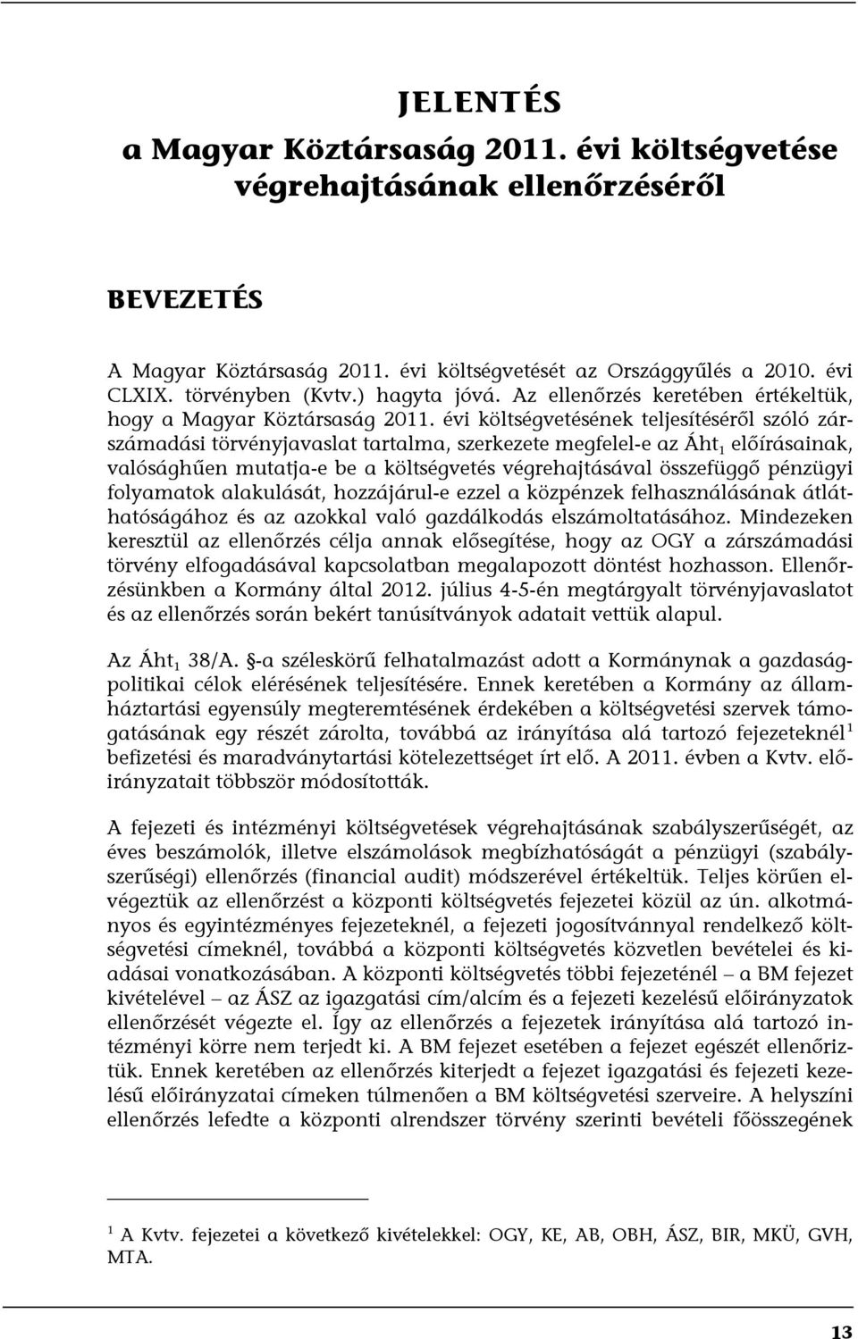 évi költségvetésének teljesítéséről szóló zárszámadási törvényjavaslat tartalma, szerkezete megfelel-e az Áht 1 előírásainak, valósághűen mutatja-e be a költségvetés végrehajtásával összefüggő